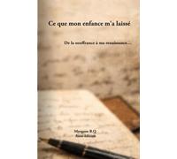 Ce que mon enfance m'a laissé: De la souffrance à ma renaissance…