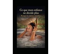 Ce que mon enfance ne décide plus: Rompre les chaînes invisibles