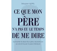 Ce que mon père n'a pas eu le temps de me dire: Surmonter le deuil d'un père, reconstruire sa vie et trouver la paix intérieure