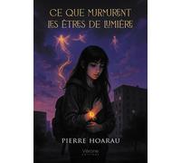 Ce que murmurent les êtres de lumière - Pierre Hoarau - Verone Eds - broché - Roman