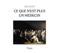 Ce que n'est plus un médecin - Gilles Denis - Baudelaire - broché - Essai