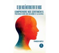 Ce que nos émotions font de nous Comprendre nos sentiments pour mieux vivre avec soi-même et les autres - Françoise Maëlis - Le Lys Bleu - broché - Essai