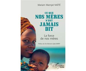 Ce que nos mères n'ont jamais dit La force de nos mères - Mariam Wampé Naïté - L'harmattan - broché - Récit
