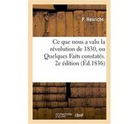 Ce que nous a valu la révolution de 1830, ou Quelques Faits constatés par le 'Bulletin des lois' P Henrichs (Auteur)