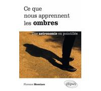 Ce que nous apprennent les ombres. Une astronomie en pointillés - Florence Messineo - Ellipses - broché - Etude
