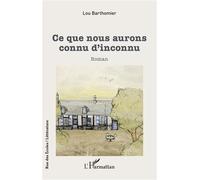 Ce que nous aurons connu d'inconnu - Lou Barthomier - L'harmattan - broché - Roman