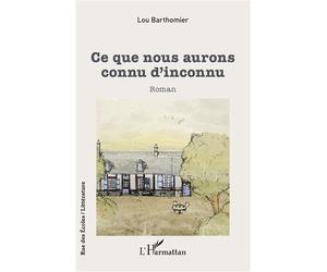 Ce que nous aurons connu d'inconnu - Lou Barthomier - L'harmattan - broché - Roman