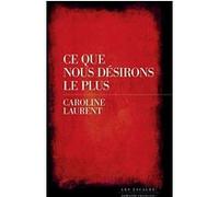Ce que nous désirons le plus Caroline Laurent (Auteur)