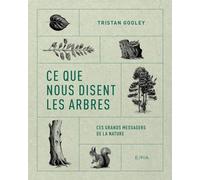 Ce que nous disent les arbres: Ces grands messagers de la nature