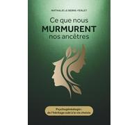Ce que nous murmurent nos ancêtres: Psychogénéalogie : de l’héritage subi à la vie choisie