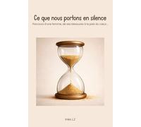 Ce que nous portons en silence: Parcours d’une femme, de ses blessures à la paix du cœur