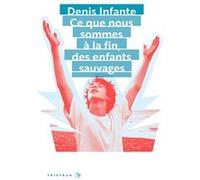 Ce que nous sommes à la fin, des enfants sauvages Denis Infante (Auteur)