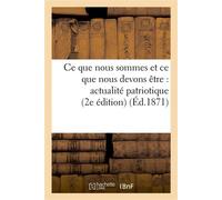 Ce que nous sommes et ce que nous devons être : actualité patriotique (2e éd) - Collectif - Hachette Bnf - broché - Livre