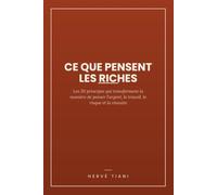 Ce que pensent les riches: Les 20 principes qui transforment la manière de penser l'argent, le travail, le risque et la réussite