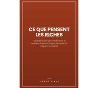 Ce que pensent les riches: Les 20 principes qui transforment la manière de penser l'argent, le travail, le risque et la réussite