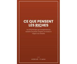 Ce que pensent les riches: Les 20 principes qui transforment la manière de penser l'argent, le travail, le risque et la réussite