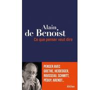 Ce Que Penser Veut Dire - Penser Avec Goethe, Heidegger, Rousseau, Schmitt, Péguy, Arendt