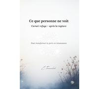 Ce que personne ne voit: Carnet-refuge - Après la rupture