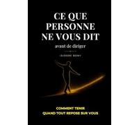 Ce que personne ne vous dit avant de diriger: Comment tenir quand tout repose sur vous