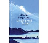 Ce que prend la mer Manon Fargetton (Auteur)