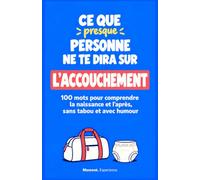 Ce que presque personne ne te dira sur l’accouchement: 100 mots pour comprendre la grossesse, la naissance et l’après, sans tabou et avec humour