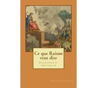 Ce que raison veut dire: Philosophie et spiritualité
