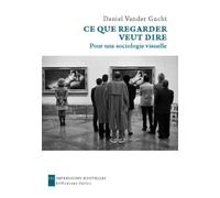 Ce que regarder veut dire Pour une sociologie visuelle - Daniel Vander Gucht - Impressions Nouvelles - broché - Essai