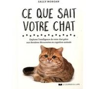 Ce Que Sait Votre Chat - Explorez L'intelligence De Votre Chat Grâce Aux Dernières Découvertes En Cognition Animale