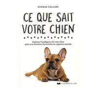Ce Que Sait Votre Chien - Explorez L'intelligence De Votre Chien Grâce Aux Dernières Découvertes En Cognition Animale