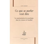 Ce Que Se Parler Veut Dire - La Représentation Du Monologue Dans Les Romans De Stendhal