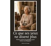 Ce que ses yeux ne disent plus: Petites scènes du quotidien pour mieux accompagner