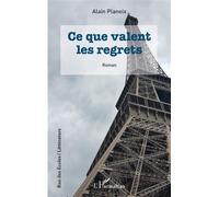 Ce que valent les regrets Roman - Alain Planeix - L'harmattan - broché - Roman