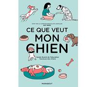Ce que veut mon chien: Guide illustré de l'éducation heureuse des chiens