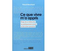 Ce Que Vivre M'a Appris - Eloge De La Médiocrité, Du Politiquement Correct Et De La Bien-Pensance