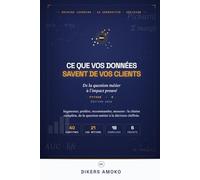 Ce que vos données savent de vos clients: De la question métier à l'impact prouvé - Machine learning, IA générative et décision