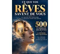 CE QUE VOS RÊVES SAVENT DE VOUS: Le grand dictionnaire de la signification des rêves 500 symboles décryptés pour comprendre votre inconscient