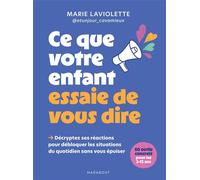 Ce que votre enfant essaie de vous dire Décryptez ses réactions pour débloquer les situations du quotidien sans vous épuiser - Marie Laviolette @etunjour_cavamieux - Marabout - broché - Guide