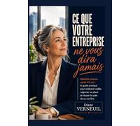 Ce que votre entreprise ne vous dira jamais: Mobilité interne après 45 ans : le guide pratique pour redevenir visible, négocier sa place et réussir la suite de sa carrière