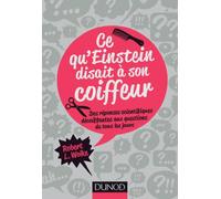 Ce qu'Einstein disait à son coiffeur - Des réponses scientifiques décoiffantes...: Des réponses scientifiques décoiffantes aux questions de tous les jours