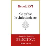 Ce qu'est le christianisme Un testament spirituel - Benoît XVI - Rocher Eds Du - broché - Essai