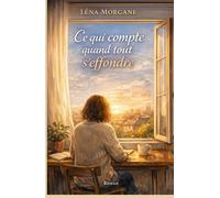 Ce qui compte quand tout s’effondre: Un roman sensible, lumineux et profondément réconfortant sur la résilience et la reconstruction.