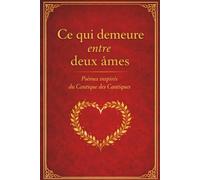 Ce qui demeure entre deux âmes: Poèmes inspirés du Cantique des Cantiques, une méditation poétique sur l’amour qui dure