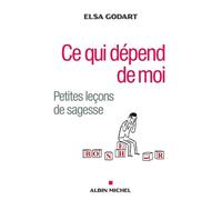 Ce qui dépend de moi Petites leçons de sagesse - Elsa Godart - Albin Michel - broché - Essai