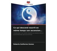 Ce qui descend nourrit en même temps son ascension...: C'est pourquoi ce qui semble disparaître se multiplie en fait, ce qui est interrompu assure sa continuité