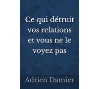 Ce qui détruit vos relations et vous ne le voyez