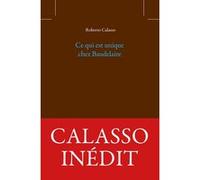 Ce qui est unique chez Baudelaire Roberto Calasso (Auteur), Donatien Grau (Traduction)