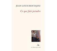 Ce qui fait peindre - Jean-Louis Bentajou - Le Silence Qui Roule - broché - Essai