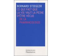 Ce qui fait que la vie vaut la peine d'être vécue Pharmacologies. de l'esprit, du nihilisme et du capital - Bernard Stiegler - Flammarion - broché - Essai