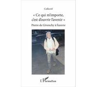 Ce Qui M'importe C'est D'ouvrir L'avenir - Pierre De Givenchy À L'oeuvre