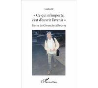 Ce qui m'importe c'est d'ouvrir l'avenir Pierre de Givenchy à l'oeuvre - Collectif - L'harmattan - broché - Essai